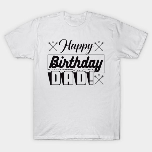 Birthday Tshirt Happy birthday dad Father Birthday TShirt TeePublic